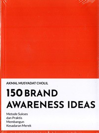 150 Brand Awareness Ideas : Metode Sukses dan Praktis Membangun Kesadaran Merek