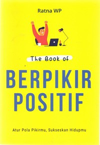 The Book of Berpikir Positif : Atur Pola pikirmu, Sukseskan Hidupmu