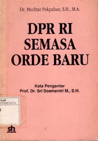 DPR RI Semasa Orde Baru : Tinjauan Analitis Anggota DPR RI Masa Kerja 1982 - 1987