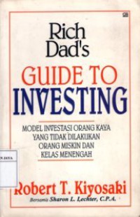Rich Dad's Guide To Investing : Model Investasi Orang Kaya Yang Tidak Dilakukan Orang Miskin dan Kelas Menengah