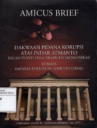 Amicus Brief : Dakwaan Pidana Korupsi Atas Indar Atmanto Dalam Penyelenggaraan Telekomunikasi di Mata Sahabat Peradilan (Amicus Curiae)