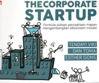 The Corporate Start-Up : Formula Sukses Perusahaan Mapan Mengembangkan Ekosistem Inovasi
