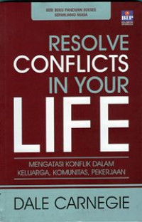 Resolve Conflicts in Your Life : Cara Mengatasi Konflik Dalam Keluarga, Komunitas, Pekerjaan