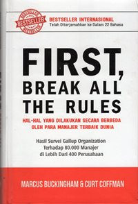 First, Break All The Rules : Hal-hal Yang dilakukan Secara Berbeda Oleh Para Manajer Terbaik Dunia