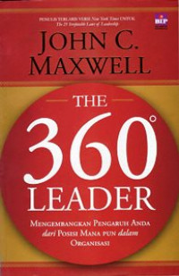 The 360 Leader : Mengembangkan Pengaruh Anda dari Posisi Manapun Dalam Organisasi