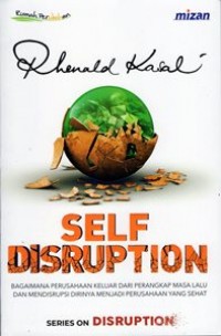 Self Disruption : Bagaimana Perusahaan Keluar Dari Perangkap Masa Lalu Dan Mendisrupsi Dirinya Menjadi Perusahaan Yang Sehat