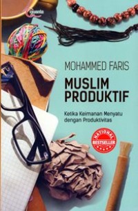 Muslim Produktif : Ketika Keimanan Menyatu Dengan Produktivitas
