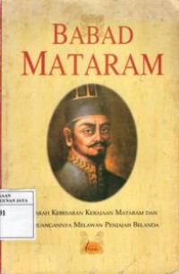 Babad Mataram : Sejarah Kebesaran Kerajaan Mataram dan Perjuangannya Melawan Penjajah Belanda