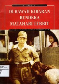 Di Bawah Kibaran Bendera Matahari Terbit : Ikhtisar Sejarah Pendudukan Jepang di Indonesia 1942 - 1945