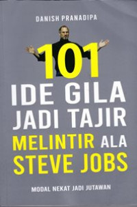 101 Ide Gila Jadi Tajir Melintir Ala Steve Jobs : Modal Nekat Jadi Jutawan