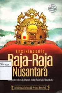 Ensiklopedia Raja-Raja Nusantara : Menyingkap Tunas Riwayat Hidup Raja-Raja Nusantara