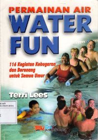 Permainan Air Water Fun : 116 Kegiatan Kebugaran dan Berenang Untuk Semua Umur