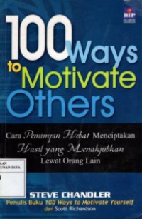 100 Ways to Motivate Others : Cara Pemimpin Hebat Menciptakan Hasil Yang Menakjubkan Lewat Orang Lain