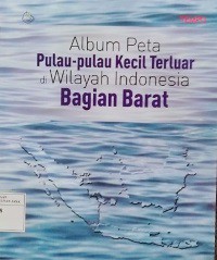 Album Peta Pulau-pulau Kecil Terluar di Wilayah Indonesia Bagian Barat