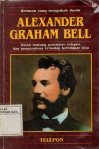 Alexander Graham Bell : Kisah Tentang Penemuan Telepon dan Pengaruhnya Terhadap Kehidupan Kita