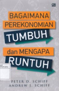 Bagaimana Perekonomian Tumbuh dan Mengapa Runtuh : Sebuah Kisah Oleh Peter D.Schiff dan Andrew J.Schiff