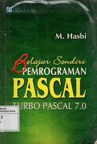 Belajar Sendiri Pemrograman Pascal Langsung Praktek Memakai Turbo Pascal 7.0 dan Turbo Pascal for Windows 1.5