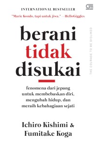 Berani Tidak Disukai : Fenomena dari Jepang untuk Membebaskan diri, Mengubah Hidup, dan Meraih Kebahagiaan Sejati