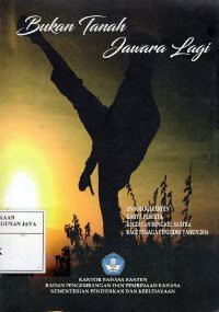 Bukan Tanah Jawara Lagi : Antologi Cerpen Karya Peserta Kegiatan Bengkel Sastra Bagi Tenaga Pendidik Tahun 2016