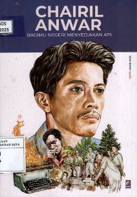 Image of Chairil Anwar : Bagimu Negeri Menyediakan Api