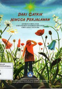 Dari Gatrik Hingga Perjalanan : Antologi Cerita Anak Karya Peserta Sayembara Penulisan Cerita Anak Tahun 2016