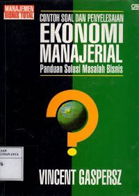 Contoh Soal dan Penyelesaian Ekonomi Manajerial : Panduan Solusi Masalah Bisnis