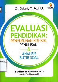 Image of Evaluasi Pendidikan : Penyusunan Kisi-Kisi, Penulisan , dan Analisis Butir Soal Berdasarkan Kurikulum 2013 Menuju Penilaian Abad 21