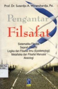 Pengantar Filsafat : Sistematika Filsafat, Sejarah Filsafat, Logika dan Filsafat Ilmu, Metafisika dan Filsafat Manusia, Aksiologi