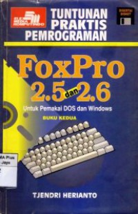 Tuntunan Praktis Pemrograman FoxPro 2.5 dan 2.6 Untuk Pemakai DOS dan Windows. Buku ke-2.