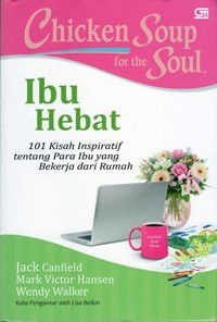 Chicken Soup For the Soul : Ibu Hebat -101 Kisah Inspiratif Tentang Para Ibu Yang Bekerja dari Rumah