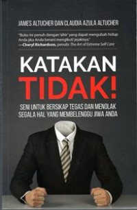 Katakan TIDAK!  :  Seni untuk Bersikap Tegas dan Menolak Segala hal Yang Membelenggu Jiwa Anda