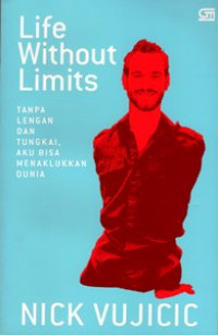 Life Without Limits : Tanpa Lengan dan Tungkai, Aku Bisa Menaklukkan Dunia