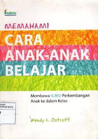 Memahami Cara Anak-Anak Belajar : Membawa Ilmu Perkembangan Anak Ke Dalam Kelas