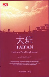 Taipan : Lahirnya Para Konglomerat : Sebuah Kisah Sejarah