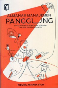 Almanak Manajemen Panggung : Sebuah Kunjungan Ke Belakang Panggung Tiga Grup Teater di Indonesia
