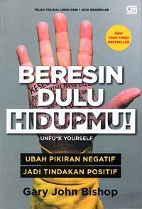 Beresin Dulu Hidupmu! : Ubah Pikiran Negatif  Jadi Tindakan Positif