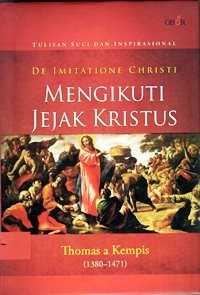 Mengikuti Jejak Kristus : Tulisan Suci dan Inspirasional dari Thomas a Kempis ( 1380-1471 )