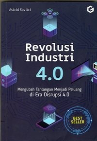 Revolusi Industri 4.0 Mengubah Tantangan Menjadi Peluang di Era Disrupsi 4.0