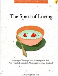 The Spirit of Loving : Renungan Tentang Cinta dan Pergaulan dari Para Penulis Besar; Ahli Psikoterapi, dan Guru Spiritual
