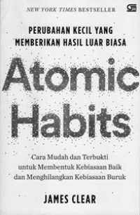 Atomic Habits : Perubahan Kecil Yang Memberikan Hasil Luar Biasa