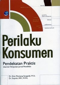 Perilaku Konsumen : Pendekatan Praktis disertai Himpunan Jurnal Penelitian