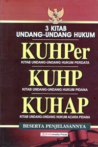 3 Kitab Undang-Undang Hukum: KUHPer (Kitab Undang-Undang Hukum Perdata), KUHP ( Kitab Undang-Undang Hukum Pidana),  KUHAP (Kitab Undang-Undang Hukum Acara Pidana) Beserta Penjelasannya