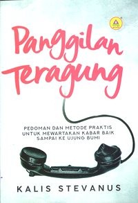 Panggilan Teragung : Pedoman dan Metode Praktis Untuk Mewartakan Kabar Baik Sampai Ke Ujung Bumi