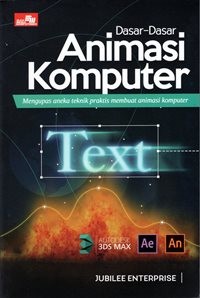 Dasar-Dasar Animasi Komputer : Mengupas Aneka Teknik Praktis Membuat Animasi Komputer