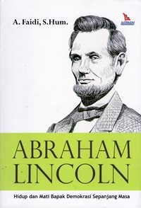 Abraham Lincoln : Hidup dan Mati Bapak Demokrasi Sepanjang Masa