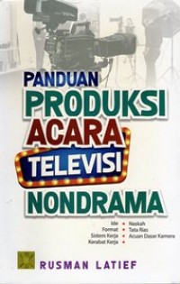 Panduan Produksi Acara Televisi Nondrama : Ide, Format, Sistem Kerja, Kerabat Kerja, Naskah, Tata Rias, dan Acuan Dasar Kamera