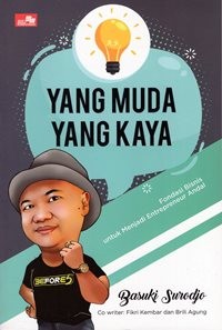 Yang Muda Yang Kaya : Fondasi Bisnis Untuk Menjadi Entrepreneur Andal