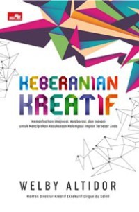 Keberanian Kreatif : Memanfaatkan Imajinasi, Kolaborasi, dan Inovasi Untuk Menciptakan Kesuksesan Melampaui Impian Terbesar Anda