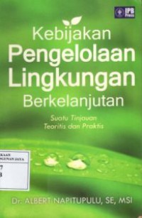 Kebijakan Pengelolaan Lingkungan Berkelanjutan : Suatu Tinjauan Teoritis dan Praktis
