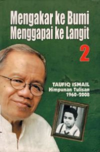 Mengakar Ke Bumi Menggapai Ke Langit 2 Taufiq Ismail : Himpunan Tulisan 1960 - 2008